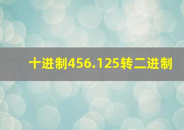 十进制456.125转二进制