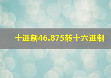 十进制46.875转十六进制