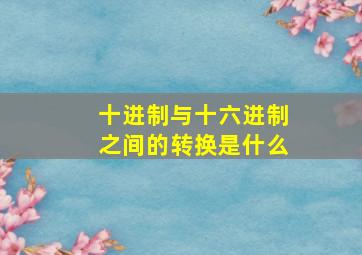 十进制与十六进制之间的转换是什么