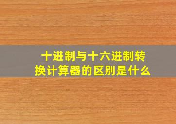 十进制与十六进制转换计算器的区别是什么