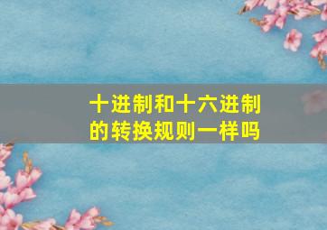 十进制和十六进制的转换规则一样吗