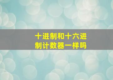 十进制和十六进制计数器一样吗