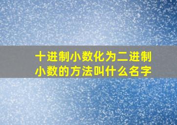 十进制小数化为二进制小数的方法叫什么名字