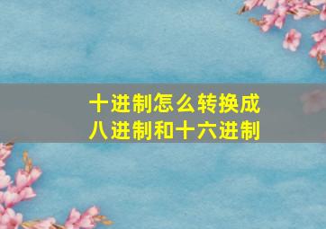 十进制怎么转换成八进制和十六进制