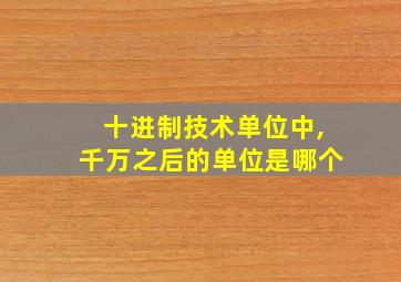 十进制技术单位中,千万之后的单位是哪个