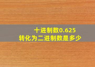 十进制数0.625转化为二进制数是多少