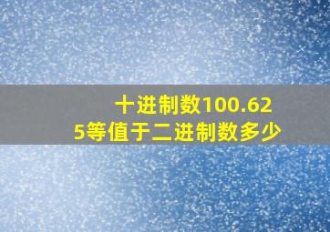 十进制数100.625等值于二进制数多少