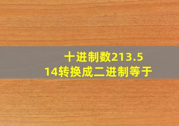 十进制数213.514转换成二进制等于