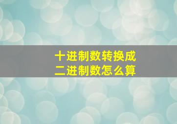 十进制数转换成二进制数怎么算