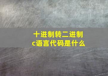 十进制转二进制c语言代码是什么