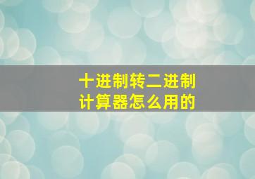 十进制转二进制计算器怎么用的