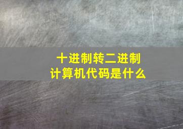 十进制转二进制计算机代码是什么