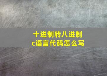 十进制转八进制c语言代码怎么写