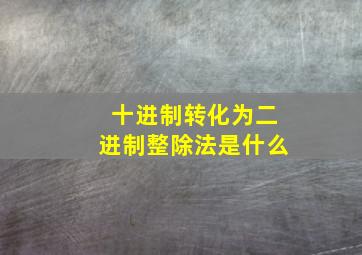 十进制转化为二进制整除法是什么