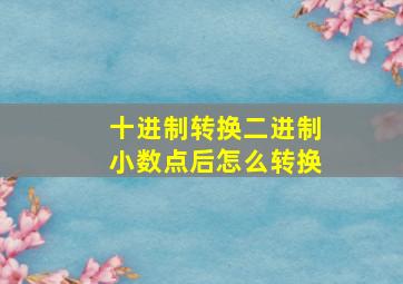 十进制转换二进制小数点后怎么转换