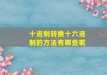 十进制转换十六进制的方法有哪些呢