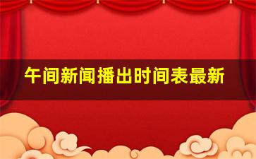 午间新闻播出时间表最新