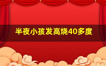 半夜小孩发高烧40多度