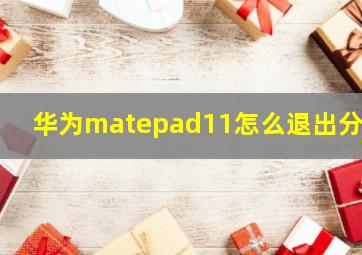 华为matepad11怎么退出分屏