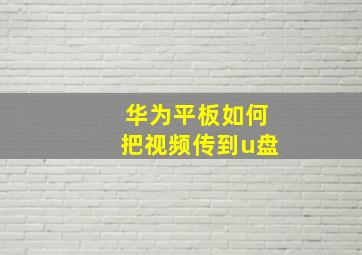 华为平板如何把视频传到u盘