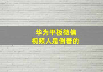 华为平板微信视频人是倒着的