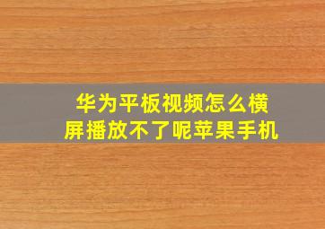 华为平板视频怎么横屏播放不了呢苹果手机