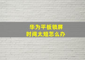 华为平板锁屏时间太短怎么办