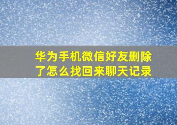 华为手机微信好友删除了怎么找回来聊天记录