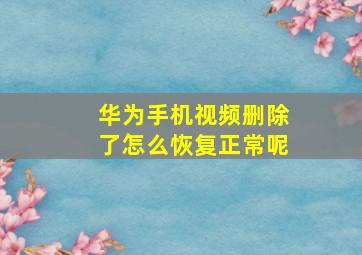 华为手机视频删除了怎么恢复正常呢