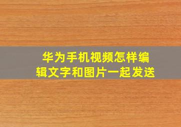 华为手机视频怎样编辑文字和图片一起发送