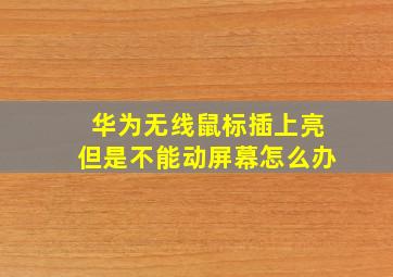 华为无线鼠标插上亮但是不能动屏幕怎么办