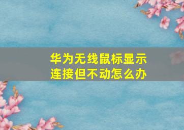 华为无线鼠标显示连接但不动怎么办