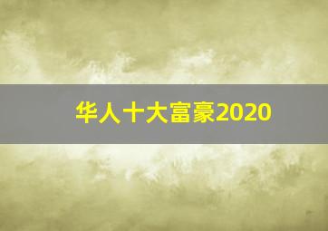 华人十大富豪2020