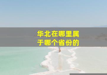 华北在哪里属于哪个省份的