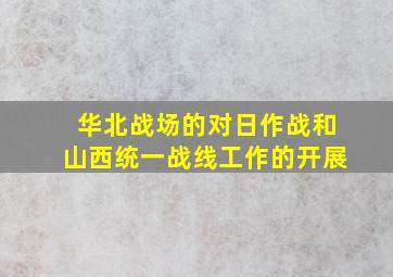 华北战场的对日作战和山西统一战线工作的开展