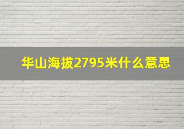 华山海拔2795米什么意思