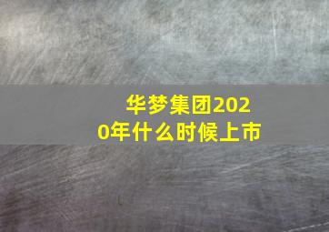 华梦集团2020年什么时候上市