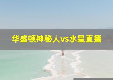 华盛顿神秘人vs水星直播