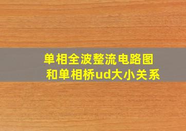 单相全波整流电路图和单相桥ud大小关系