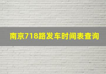 南京718路发车时间表查询