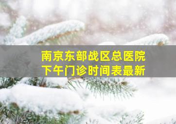 南京东部战区总医院下午门诊时间表最新