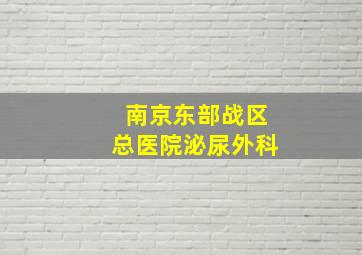 南京东部战区总医院泌尿外科