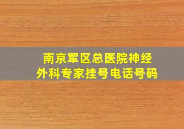 南京军区总医院神经外科专家挂号电话号码