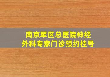 南京军区总医院神经外科专家门诊预约挂号