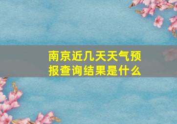 南京近几天天气预报查询结果是什么