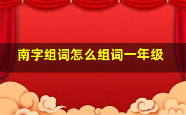 南字组词怎么组词一年级