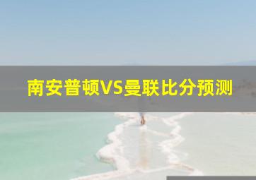 南安普顿VS曼联比分预测