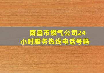 南昌市燃气公司24小时服务热线电话号码