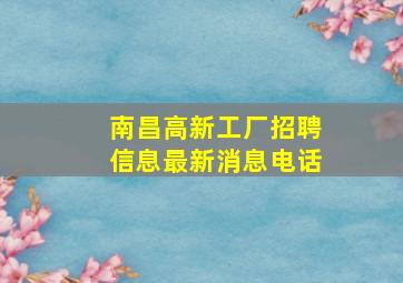 南昌高新工厂招聘信息最新消息电话