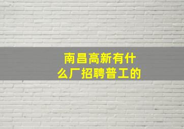 南昌高新有什么厂招聘普工的